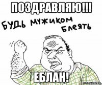 поздравляю!!! еблан!
