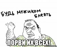  порви их всех!