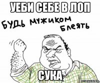 Уеби себе в лоп сука