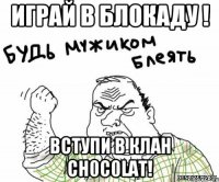 Играй в блокаду ! Вступи в клан CH0C0LAT!