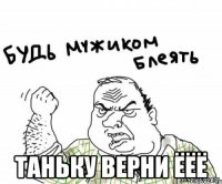  ТАНЬКУ ВЕРНИ ЁЁЁ