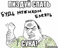 Пиздуй спать сука!