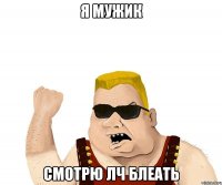 Я мужик Смотрю лч блеать