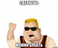 Сделаешь Мужик блеать