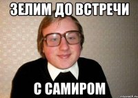 Зелим до встречи с Самиром