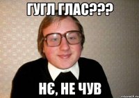 гугл глас??? нє, не чув