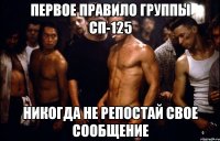 ПЕРВОЕ правило группы СП-125 НИКОГДА НЕ РЕПОСТАЙ СВОЕ СООБЩЕНИЕ