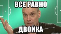 Все равно двойка