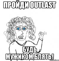 Пройди OutLast Будь мужиком,блять!