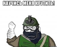 НАУЧИСЬ МЕНЯ КРУТИТЬ! 