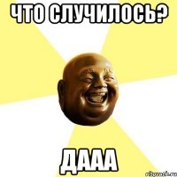 что случилось? дааа