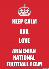 KEEP CALM ANA LOVE Armenian National Football Team