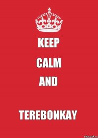 KEEP CALM AND TEREBONKAY