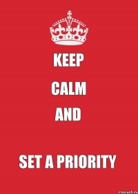 KEEP CALM AND SET A PRIORITY