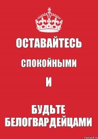 Оставайтесь Спокойными И Будьте белогвардейцами