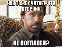 чак тоже считает, что вторник не согласен?