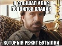 Я СЛЫШАЛ У ВАС ПОЯВИЛСЯ СЛАВИК КОТОРЫЙ РЕЖИТ БУТЫЛКИ