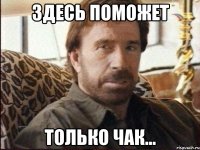 ЗДЕСЬ ПОМОЖЕТ ТОЛЬКО ЧАК...