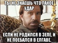 Ты не знаешь что такое удар Если не родился в Зепе, и не поебался в Елгаве.