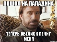 пошол на паладина теперь обелиск лечит меня