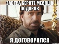 завтра берите месяц в подарок я договорился
