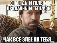 с каждым голым проданным телефон Чак все злее на тебя...
