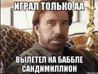 играл только АА вылетел на баббле СандиМиллион