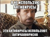 Я не использую антивирусы Это антивирусы используют античакнорисов