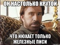 ОН НАСТОЛЬКО КРУТОЙ ЧТО НЮХАЕТ ТОЛЬКО ЖЕЛЕЗНЫЕ ПИСИ