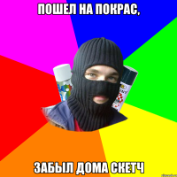 ПОШЕЛ НА ПОКРАС, ЗАБЫЛ ДОМА СКЕТЧ