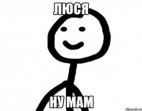 люся ну мам