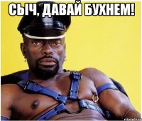 Сыч, давай бухнем! 