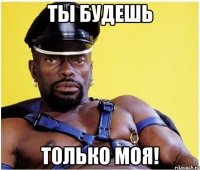 Ты будешь только моя!