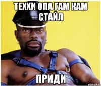 Теххи опа гам кам стайл Приди
