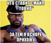 Кто ставит смайл "говно" за тем я вскоре прихожу