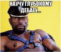 Научу глубокому Дебагу... 
