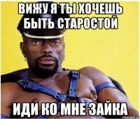 Вижу я ты хочешь быть старостой Иди ко мне зайка