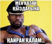 Мен қазақ қыздарына қайран қалам...