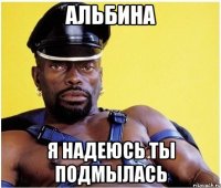 Альбина Я надеюсь ты подмылась