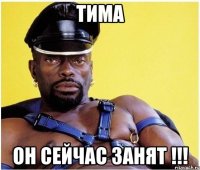 Тима Он сейчас занят !!!