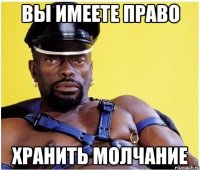Вы имеете право хранить молчание