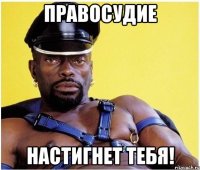 правосудие настигнет тебя!