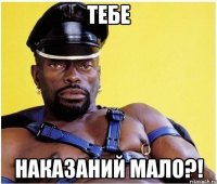 ТЕБЕ НАКАЗАНИЙ МАЛО?!