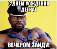 С днем рождения детка! Вечером зайду!