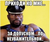 приходи ко мне... за допуском....по неуважительной..