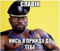 Славік Нись я прийду до тебе