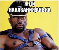 жди наказания,анька 