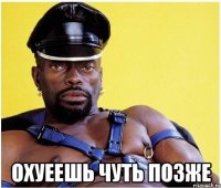  охуеешь чуть позже