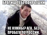 Братиш тебе покрышки не нужны? Ага , без пробега по России.