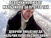 девочки не любят мальчиков за просто так девочки любят когда мальчик хулиган с ногганом